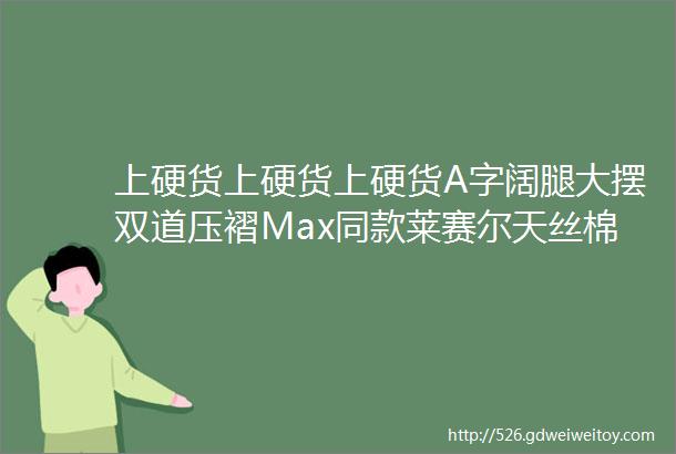 上硬货上硬货上硬货A字阔腿大摆双道压褶Max同款莱赛尔天丝棉大摆阔腿裙裤